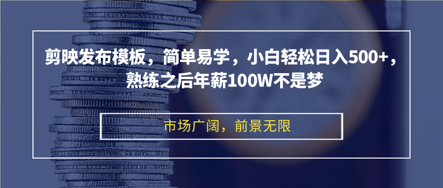 剪映发布模板，简单易学，小白轻松日入500+，熟练之后年薪100W不是梦-泡泡网赚