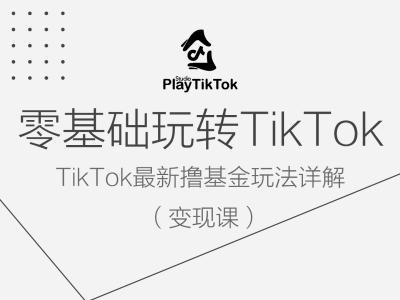 零基础玩转TiKToK变现课，TikTok最新撸基金玩法详解-泡泡网赚