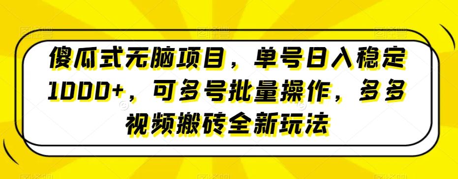 傻瓜式无脑项目，单号日入稳定1000+，可多号批量操作，多多视频搬砖全新玩法-泡泡网赚