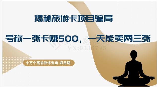 十万个富翁修炼宝典之5.揭秘旅游卡项目骗局，号称“一张卡赚500，一天能卖两三张”-泡泡网赚