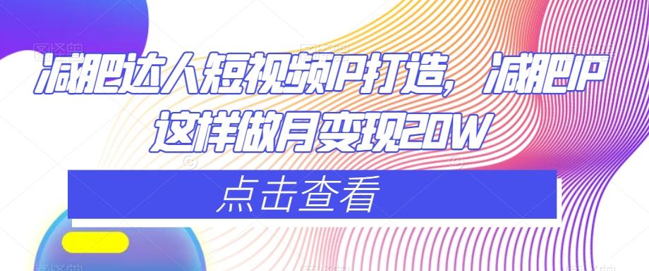 减肥达人短视频IP打造，减肥IP这样做月变现20W-泡泡网赚