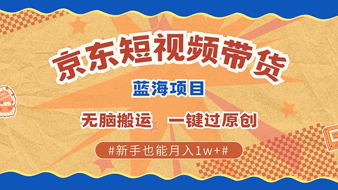 京东短视频带货 2025新风口 批量搬运 单号月入过万 上不封顶-泡泡网赚