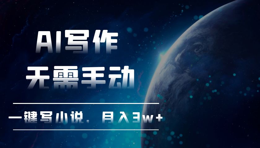 AI写作，无需手动，一键写小说，月入3w+-泡泡网赚
