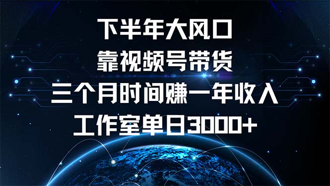 下半年风口项目，靠视频号带货三个月时间赚一年收入，工作室单日3000+-泡泡网赚