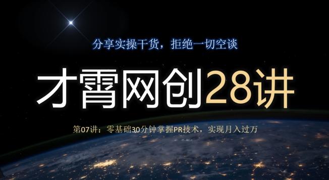 才霄网创28讲第07讲：零基础30分钟掌握PR技术，实现月入过万-泡泡网赚