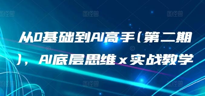 从0基础到AI高手(第二期)，AI底层思维 x 实战教学-泡泡网赚
