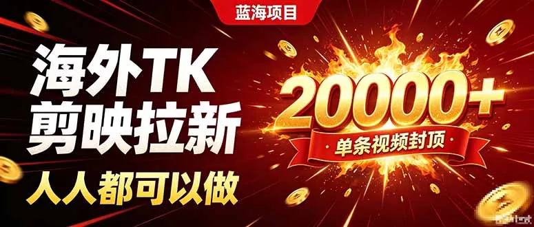海外TK拉新新玩法，剪映就能做，不用经验不用粉丝，单条视频收益上限20000+-泡泡网赚