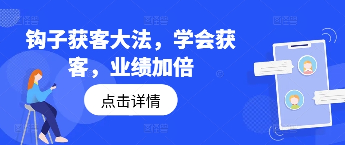 钩子获客大法，学会获客，业绩加倍-泡泡网赚