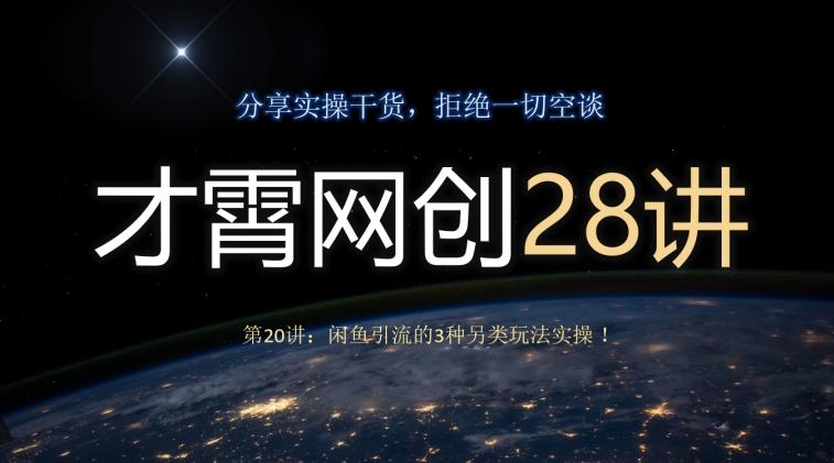 才霄网创28讲第20讲：闲鱼引流的3种另类玩法实操！-泡泡网赚