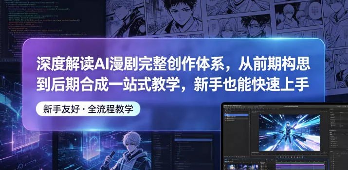 深度解读AI漫剧完整创作体系，从前期构思到后期合成一站式教学，新手也能快速上手-泡泡网赚