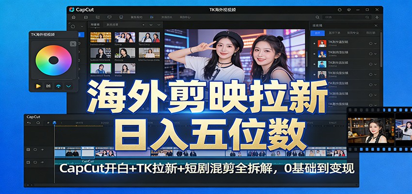 海外剪映拉新日入五位数：CapCut开白+TK拉新+短剧混剪全拆解，0基础到变现-泡泡网赚
