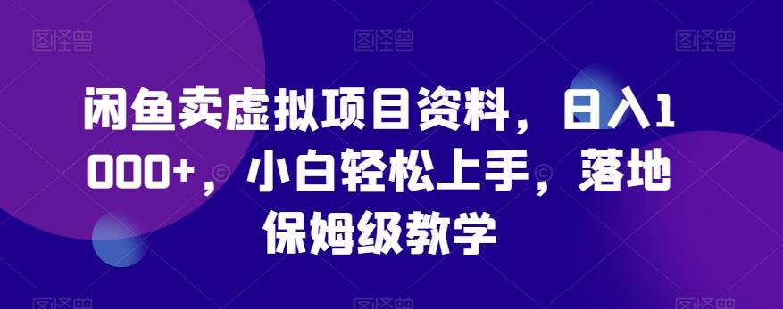 闲鱼卖虚拟项目资料，日入1000+，小白轻松上手，落地保姆级教学-泡泡网赚