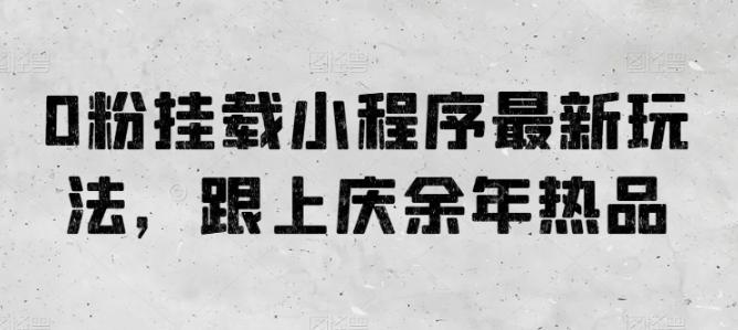 0粉挂载小程序最新玩法，跟上庆余年热品-泡泡网赚