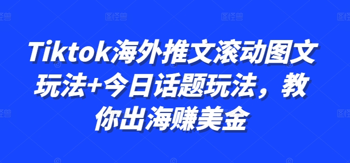 Tiktok海外推文滚动图文玩法+今日话题玩法，教你出海赚美金-泡泡网赚