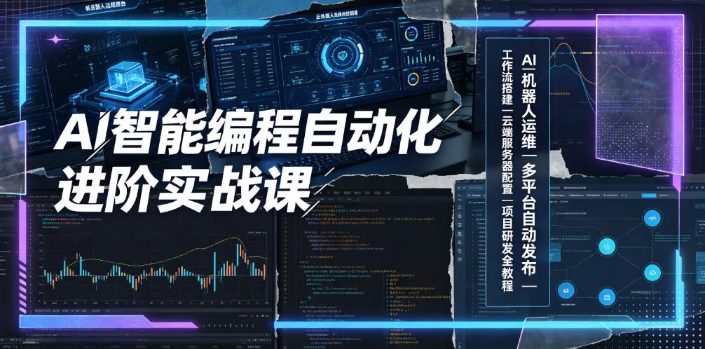 AI智能编程自动化进阶实战课｜AI机器人运维、多平台自动发布、工作流搭建、云端服务器配置与项目研发全教程-泡泡网赚