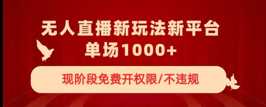 无人直播新平台新玩法，现阶段免费开授权，不违规，单场收入1000+【揭秘】-泡泡网赚