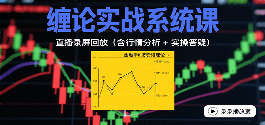 缠论实战系统课：直播录屏回放(含行情分析 + 实操答疑(更新10月)-泡泡网赚