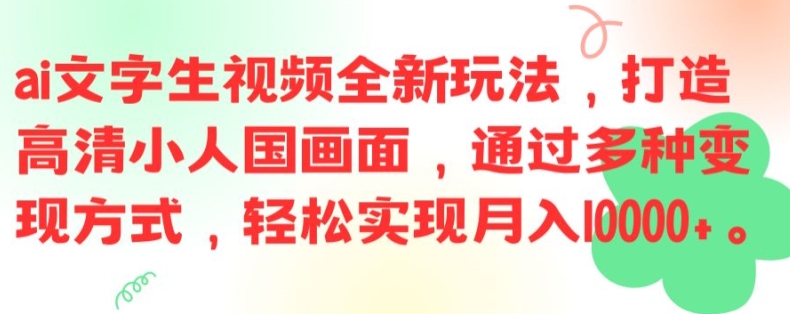 ai文字生视频全新玩法，打造高清小人国画面，通过多种变现方式，轻松实现月入1W+【揭秘】-泡泡网赚