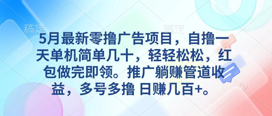 5月最新零撸广告项目，自撸一天单机几十，推广躺赚管道收益，日入几百+-泡泡网赚