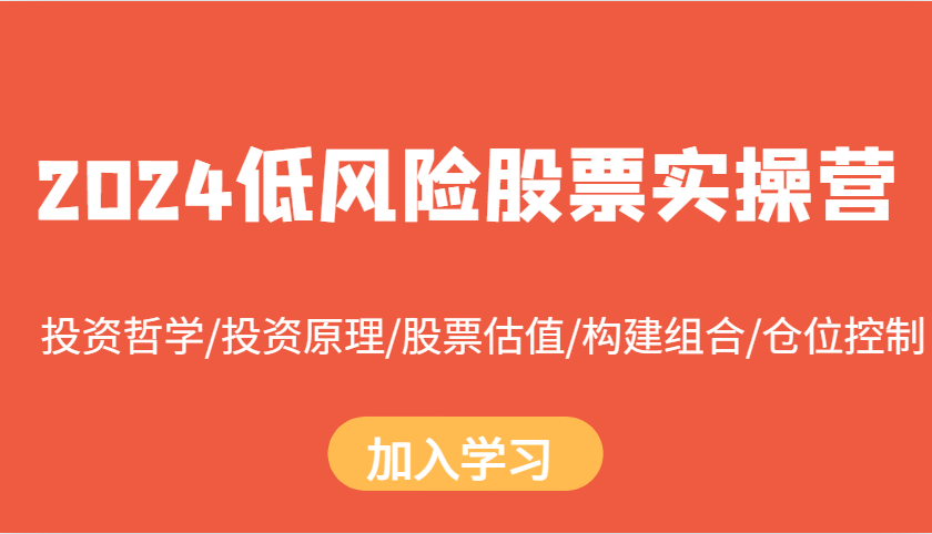 2024低风险股票实操营：投资哲学/投资原理/股票估值/构建组合/仓位控制-泡泡网赚
