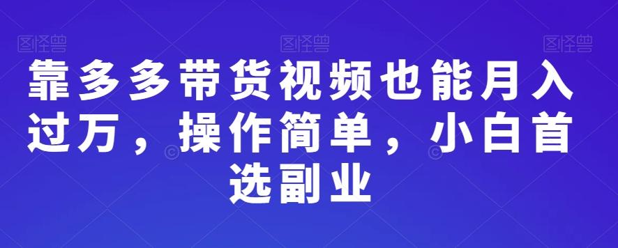 靠多多带货视频也能月入过万，操作简单，小白首选副业-泡泡网赚