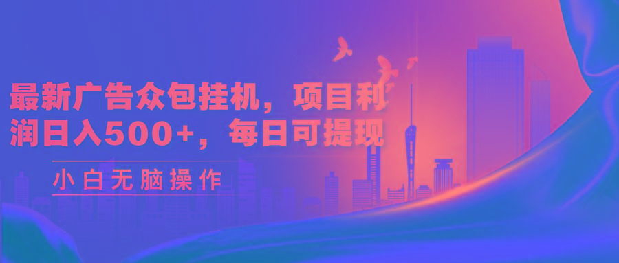 最新广告众包挂机，项目利润日入500+，每日可提现-泡泡网赚