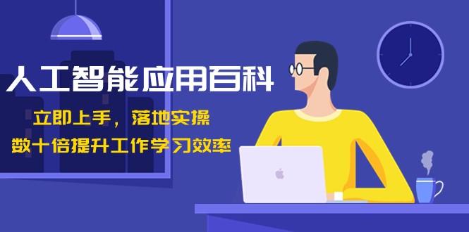 人工智能应用百科，立即上手落地实操，数十倍提升工作学习效率！-泡泡网赚