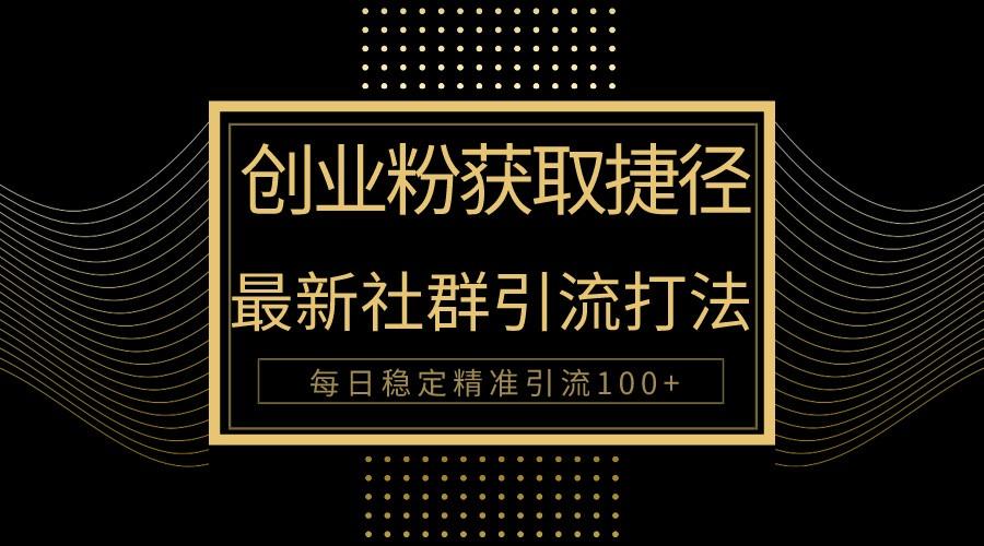 创业粉捷径！最新被动引流方法大揭秘，实现每日100+精准引流-泡泡网赚