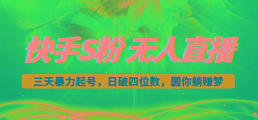 快手S粉无人直播教程，零粉三天暴力起号，日破四位数，小白可入-泡泡网赚