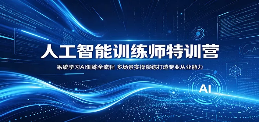 人工智能训练师特训营：系统学习AI训练全流程，多场景实操演练打造专业从业能力-泡泡网赚