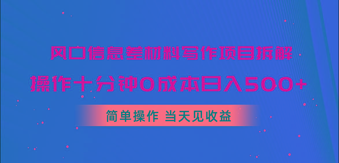 风口信息差材料写作项目拆解，操作十分钟0成本日入500+，简单操作当天…-泡泡网赚