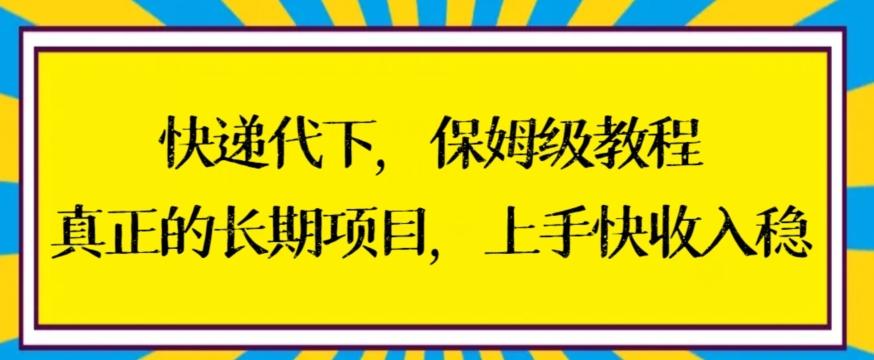 快递代下保姆级教程，真正的长期项目，上手快收入稳【揭秘】-泡泡网赚