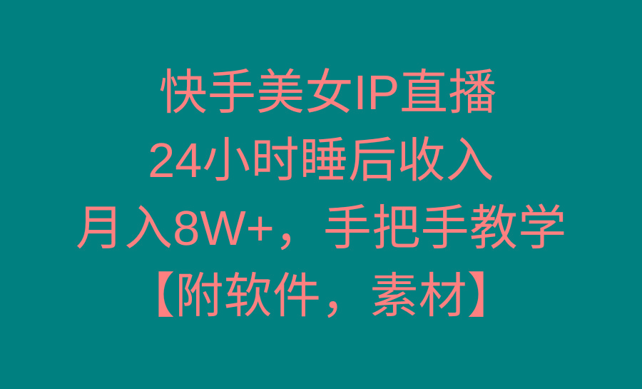 快手美女IP直播，24小时睡后收入，月入8W+，手把手教学【附软件，素材】-泡泡网赚