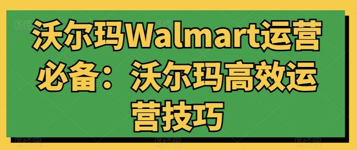 沃尔玛Walmart运营必备：沃尔玛高效运营技巧-泡泡网赚