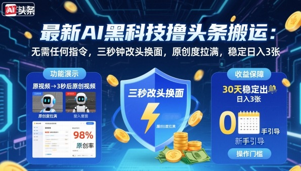 最新AI黑科技撸头条搬运，无需任何指令，三秒钟给你改头换面，原创度直接拉满，稳定日入3张【揭秘】-泡泡网赚