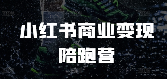 小红书商业变现陪跑营，小红书电商教程-泡泡网赚