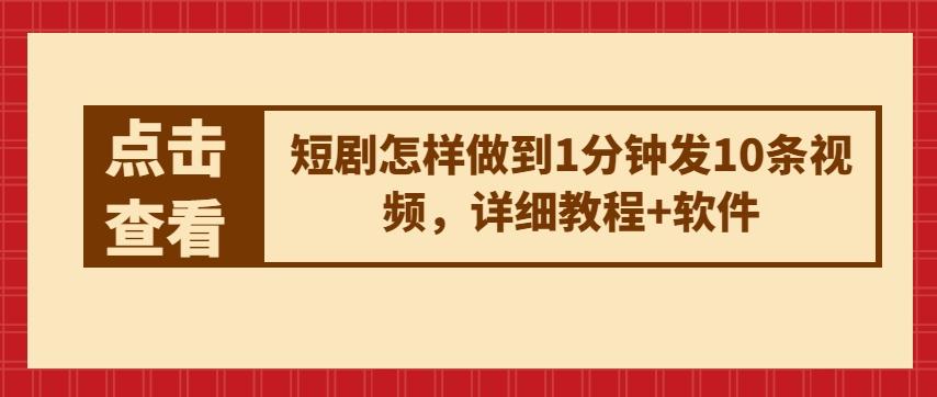 短剧怎样做到1分钟发10条视频，详细教程+软件-泡泡网赚