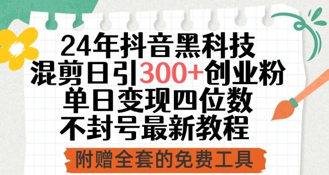 24年抖音黑科技混剪日引300+创业粉，单日变现四位数不封号最新教程【揭秘】-泡泡网赚