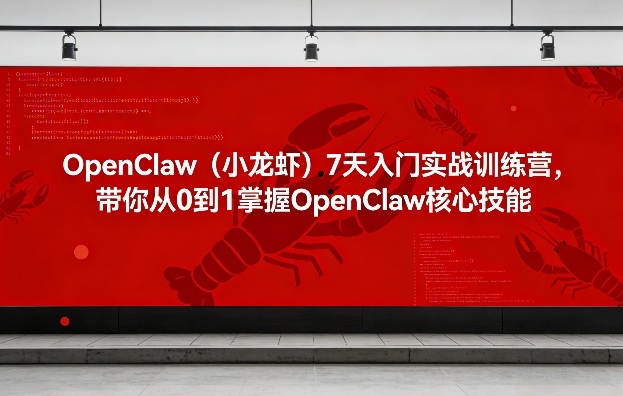OpenClaw(小龙虾)7天入门实战训练营，带你从0到1掌握OpenClaw核心技能-泡泡网赚