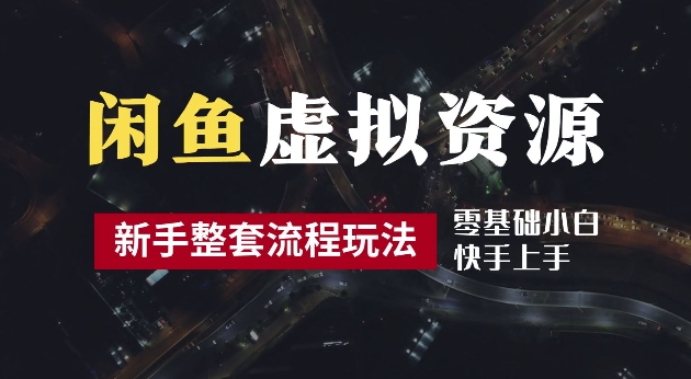 2024最新闲鱼虚拟资源玩法，养号到出单整套流程，多管道收益，每天2小时月收入过万【揭秘】-泡泡网赚
