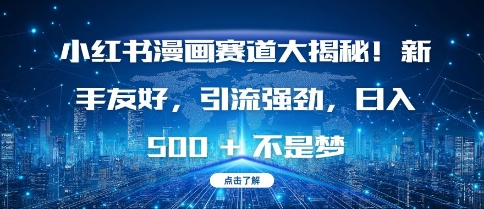 小红书漫画赛道大揭秘!新手友好，引流强劲，日入多张【揭秘】-泡泡网赚