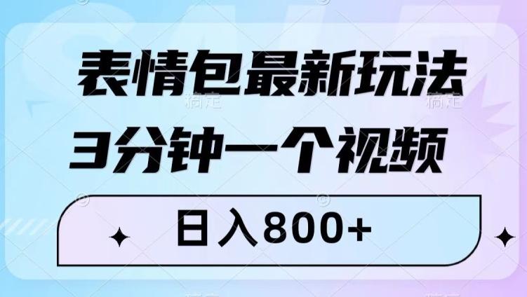 表情包最新玩法，3分钟一个视频，日入800+，小白也能做【揭秘】-泡泡网赚