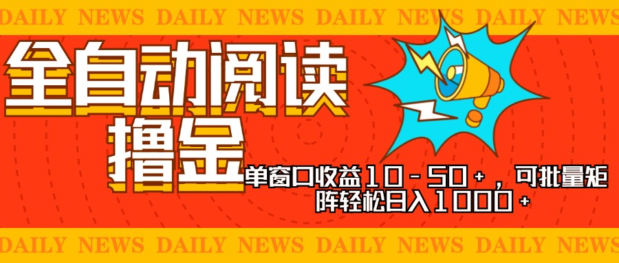 全自动阅读撸金，单窗口收益10-50+，可批量矩阵轻松日入1000+，新手小…-泡泡网赚