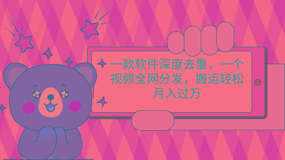 一款软件深度去重，一个视频全网分发，搬运轻松月入过万-泡泡网赚