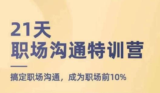 21天职场沟通特训营，搞定职场沟通，成为职场前10%-泡泡网赚