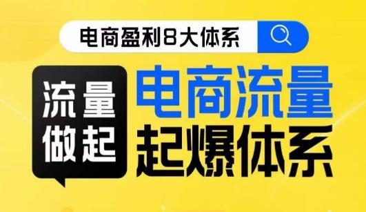 8大体系流量篇·流量做起，电商流量起爆体系线上课-泡泡网赚