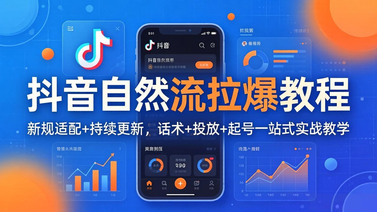 抖音自然流拉爆教程：新规适配+持续更新，话术+投放+起号一站式实战教学(更新26年4月27-泡泡网赚