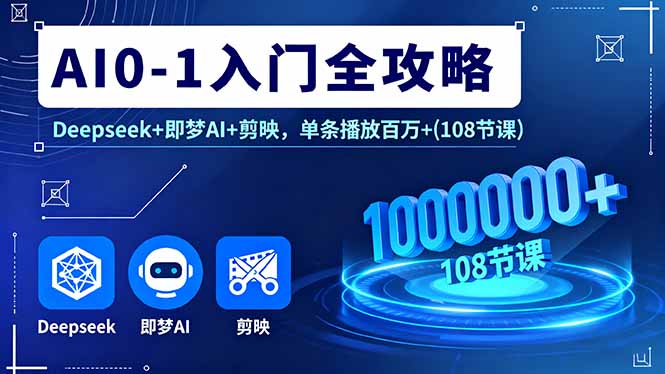 AI0-1入门全攻略，Deepseek+即梦AI+剪映，单条播放百万+(108节课-泡泡网赚