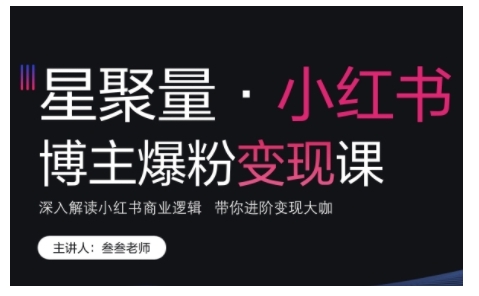 小红书博主爆粉变现课，深入解读小红书商业逻辑，带你进阶变现大咖-泡泡网赚
