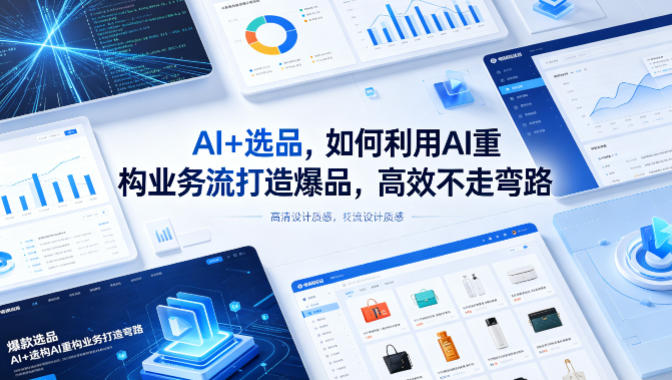 AI+选品，如何利用AI重构业务流打造爆品，高效不走弯路-泡泡网赚